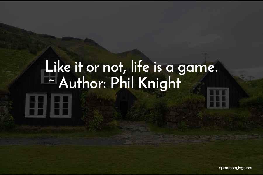 Phil Knight Quotes: Like It Or Not, Life Is A Game.