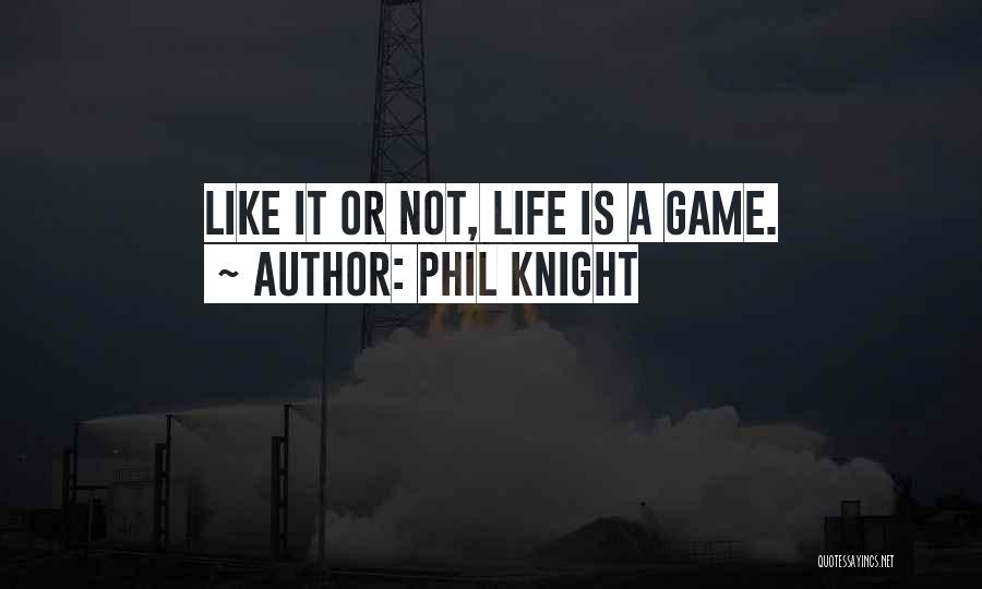 Phil Knight Quotes: Like It Or Not, Life Is A Game.