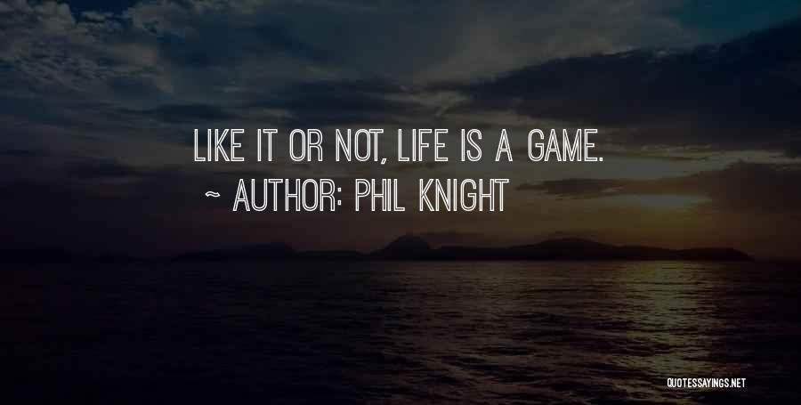 Phil Knight Quotes: Like It Or Not, Life Is A Game.