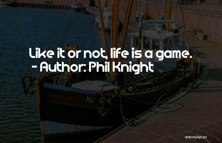 Phil Knight Quotes: Like It Or Not, Life Is A Game.