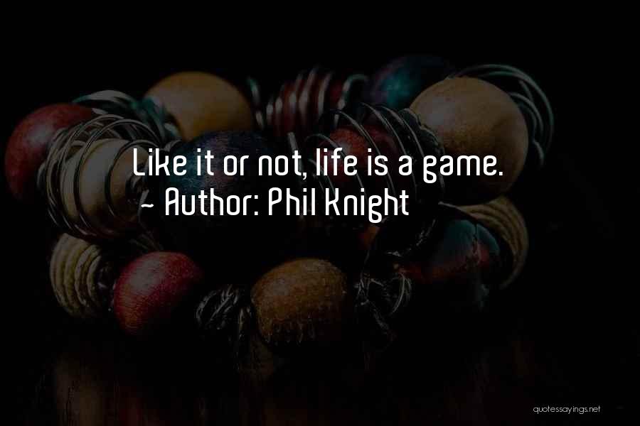 Phil Knight Quotes: Like It Or Not, Life Is A Game.