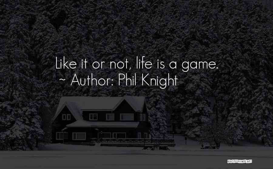 Phil Knight Quotes: Like It Or Not, Life Is A Game.