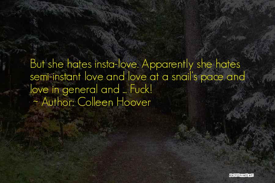 Colleen Hoover Quotes: But She Hates Insta-love. Apparently She Hates Semi-instant Love And Love At A Snail's Pace And Love In General And