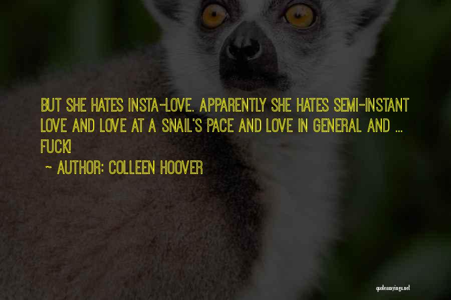 Colleen Hoover Quotes: But She Hates Insta-love. Apparently She Hates Semi-instant Love And Love At A Snail's Pace And Love In General And