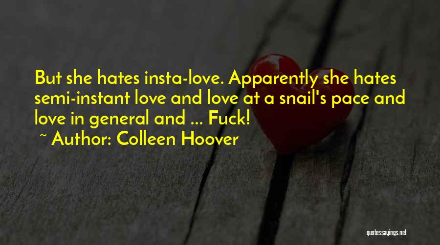 Colleen Hoover Quotes: But She Hates Insta-love. Apparently She Hates Semi-instant Love And Love At A Snail's Pace And Love In General And
