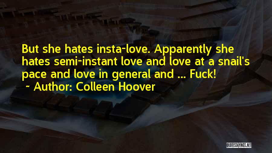 Colleen Hoover Quotes: But She Hates Insta-love. Apparently She Hates Semi-instant Love And Love At A Snail's Pace And Love In General And