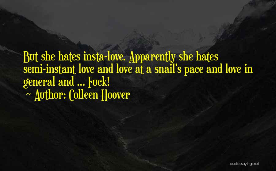 Colleen Hoover Quotes: But She Hates Insta-love. Apparently She Hates Semi-instant Love And Love At A Snail's Pace And Love In General And