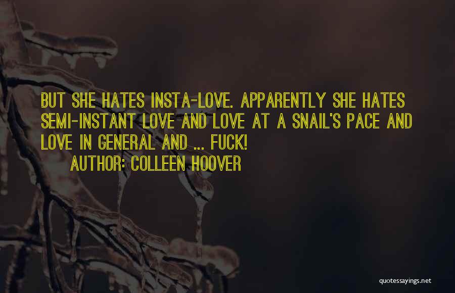 Colleen Hoover Quotes: But She Hates Insta-love. Apparently She Hates Semi-instant Love And Love At A Snail's Pace And Love In General And