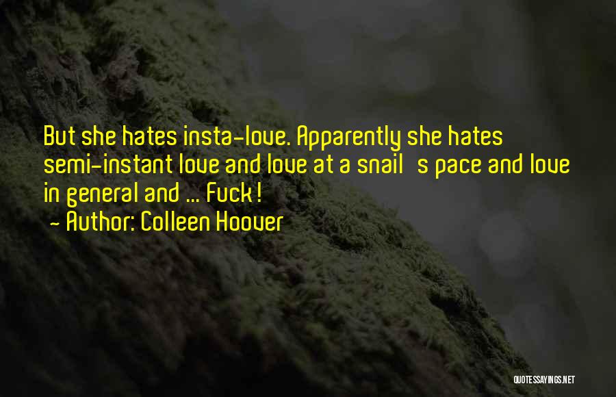 Colleen Hoover Quotes: But She Hates Insta-love. Apparently She Hates Semi-instant Love And Love At A Snail's Pace And Love In General And