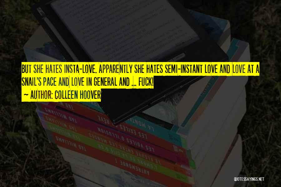 Colleen Hoover Quotes: But She Hates Insta-love. Apparently She Hates Semi-instant Love And Love At A Snail's Pace And Love In General And