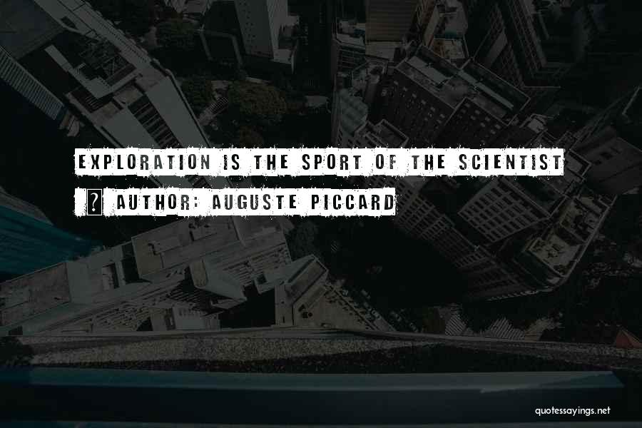 Auguste Piccard Quotes: Exploration Is The Sport Of The Scientist