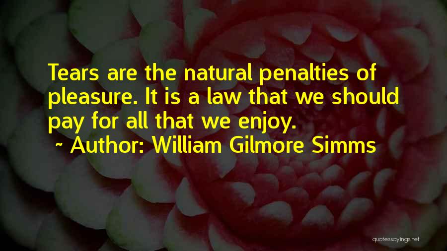 William Gilmore Simms Quotes: Tears Are The Natural Penalties Of Pleasure. It Is A Law That We Should Pay For All That We Enjoy.