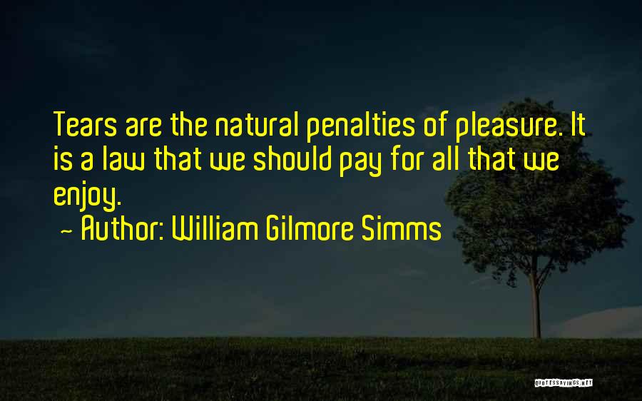 William Gilmore Simms Quotes: Tears Are The Natural Penalties Of Pleasure. It Is A Law That We Should Pay For All That We Enjoy.