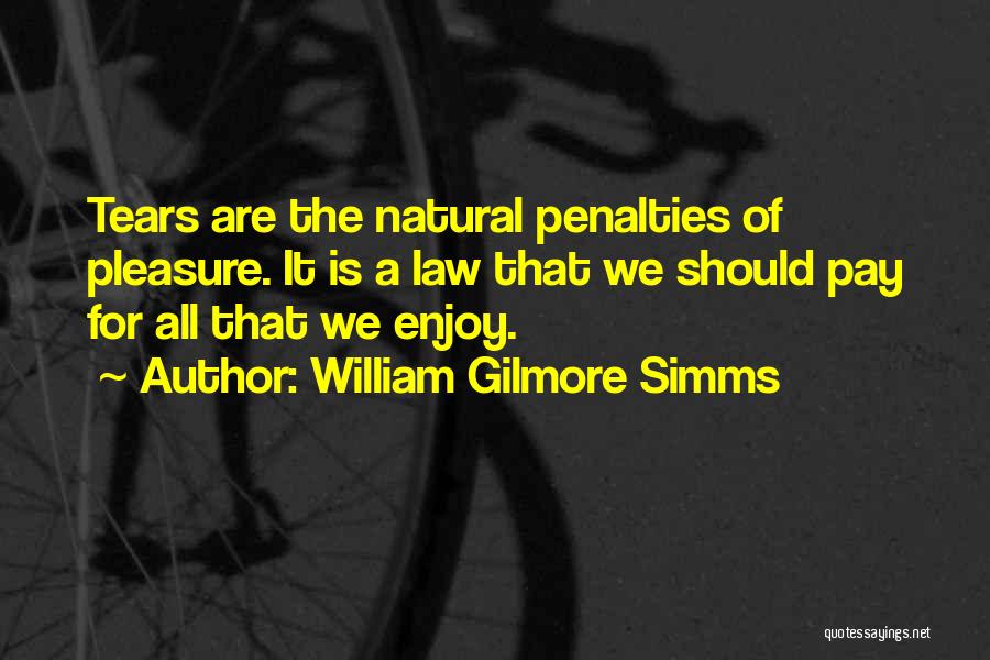 William Gilmore Simms Quotes: Tears Are The Natural Penalties Of Pleasure. It Is A Law That We Should Pay For All That We Enjoy.