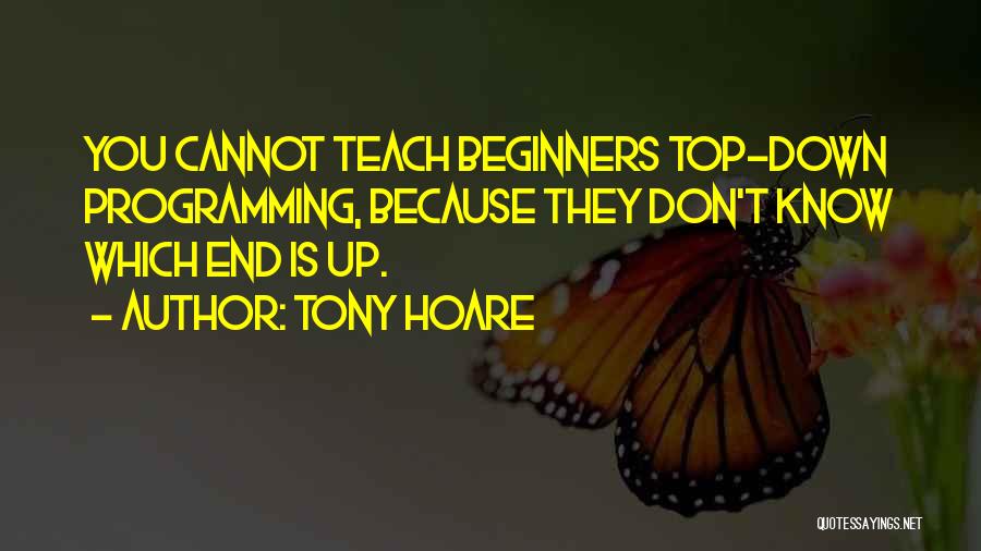 Tony Hoare Quotes: You Cannot Teach Beginners Top-down Programming, Because They Don't Know Which End Is Up.