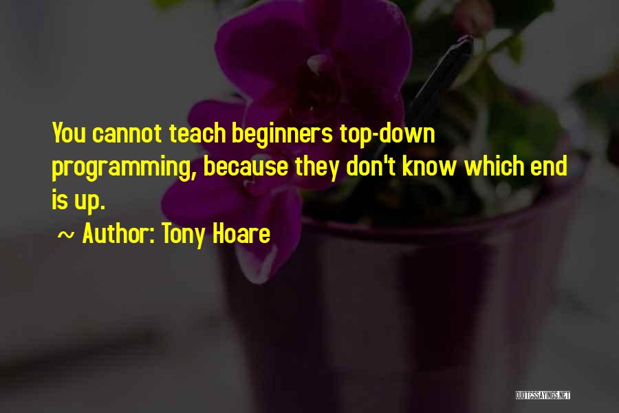 Tony Hoare Quotes: You Cannot Teach Beginners Top-down Programming, Because They Don't Know Which End Is Up.