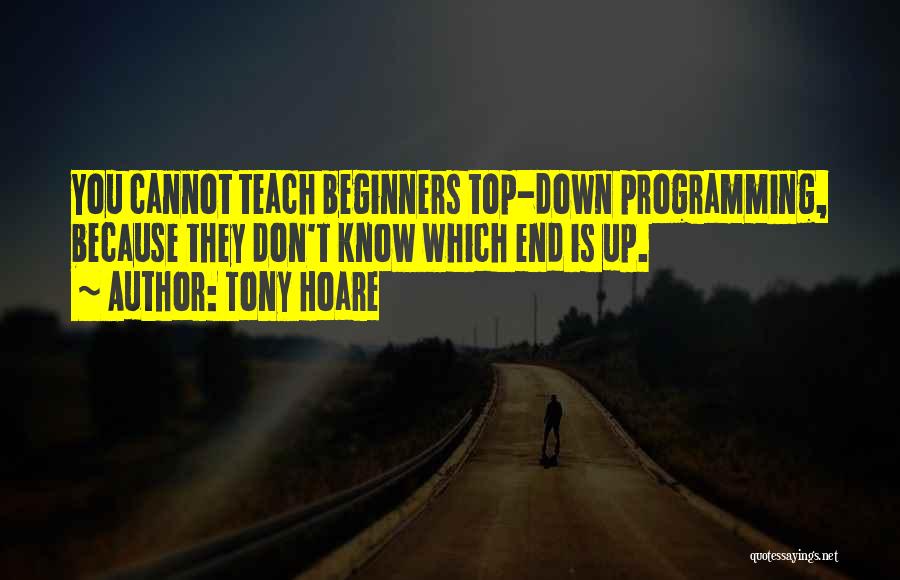 Tony Hoare Quotes: You Cannot Teach Beginners Top-down Programming, Because They Don't Know Which End Is Up.