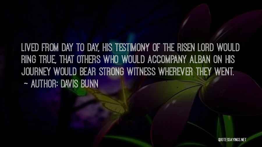 Davis Bunn Quotes: Lived From Day To Day, His Testimony Of The Risen Lord Would Ring True, That Others Who Would Accompany Alban