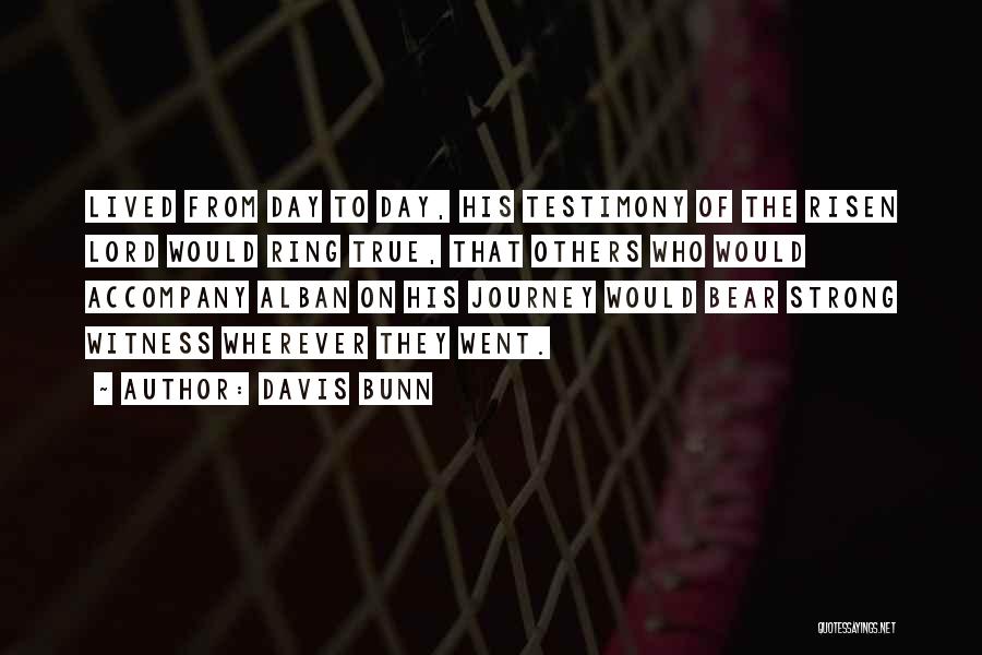 Davis Bunn Quotes: Lived From Day To Day, His Testimony Of The Risen Lord Would Ring True, That Others Who Would Accompany Alban