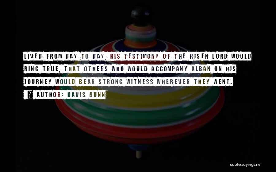 Davis Bunn Quotes: Lived From Day To Day, His Testimony Of The Risen Lord Would Ring True, That Others Who Would Accompany Alban