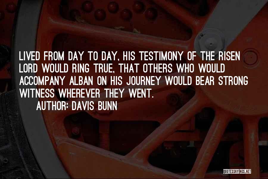 Davis Bunn Quotes: Lived From Day To Day, His Testimony Of The Risen Lord Would Ring True, That Others Who Would Accompany Alban