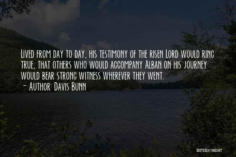 Davis Bunn Quotes: Lived From Day To Day, His Testimony Of The Risen Lord Would Ring True, That Others Who Would Accompany Alban
