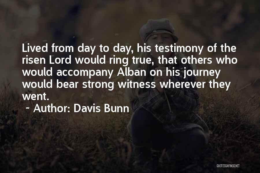 Davis Bunn Quotes: Lived From Day To Day, His Testimony Of The Risen Lord Would Ring True, That Others Who Would Accompany Alban
