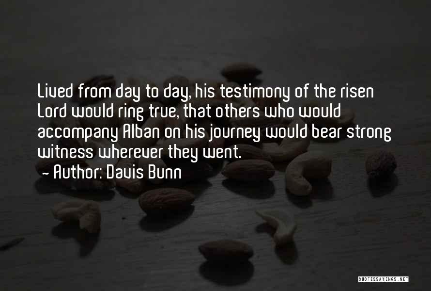 Davis Bunn Quotes: Lived From Day To Day, His Testimony Of The Risen Lord Would Ring True, That Others Who Would Accompany Alban