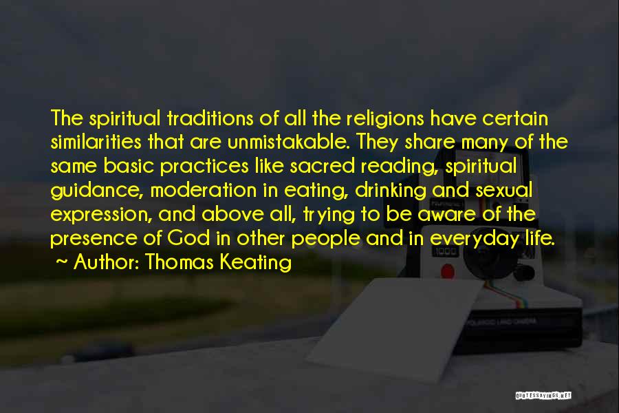 Thomas Keating Quotes: The Spiritual Traditions Of All The Religions Have Certain Similarities That Are Unmistakable. They Share Many Of The Same Basic