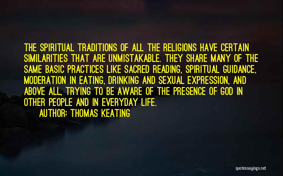 Thomas Keating Quotes: The Spiritual Traditions Of All The Religions Have Certain Similarities That Are Unmistakable. They Share Many Of The Same Basic