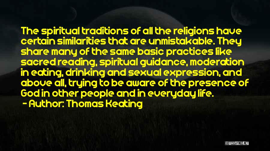 Thomas Keating Quotes: The Spiritual Traditions Of All The Religions Have Certain Similarities That Are Unmistakable. They Share Many Of The Same Basic