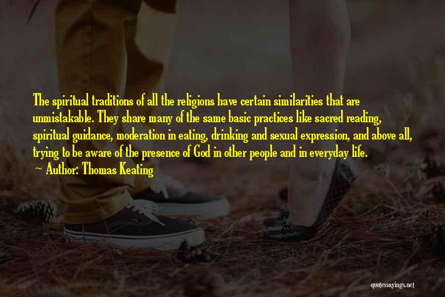 Thomas Keating Quotes: The Spiritual Traditions Of All The Religions Have Certain Similarities That Are Unmistakable. They Share Many Of The Same Basic