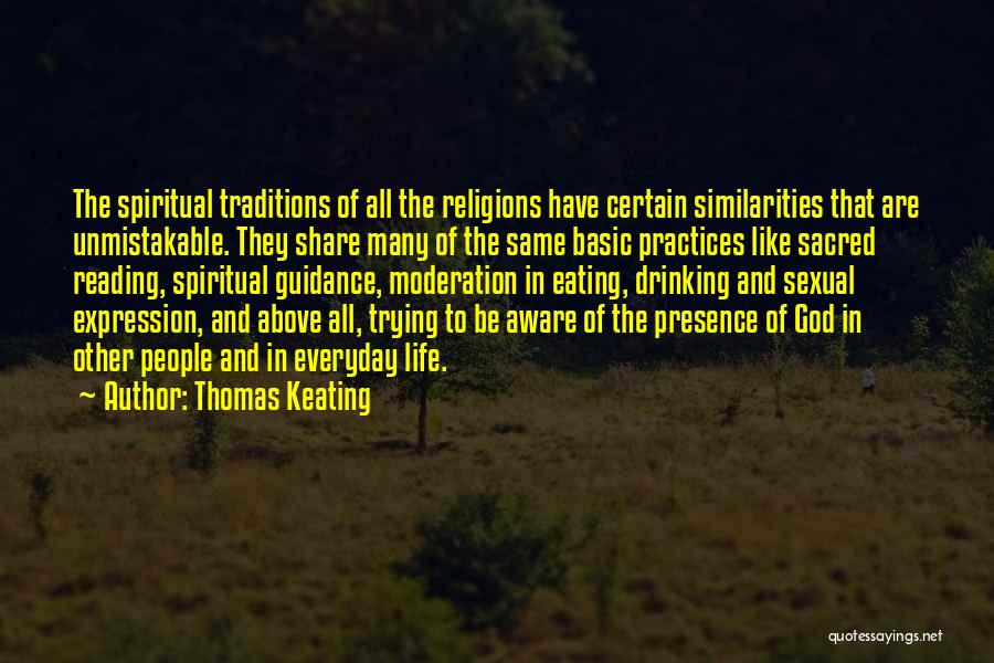Thomas Keating Quotes: The Spiritual Traditions Of All The Religions Have Certain Similarities That Are Unmistakable. They Share Many Of The Same Basic