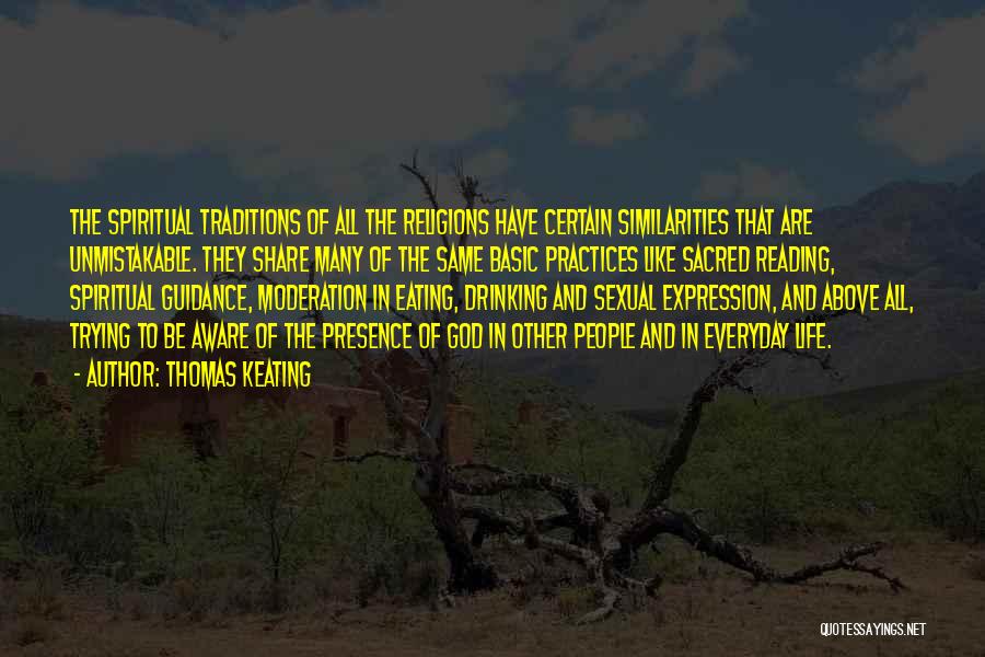 Thomas Keating Quotes: The Spiritual Traditions Of All The Religions Have Certain Similarities That Are Unmistakable. They Share Many Of The Same Basic