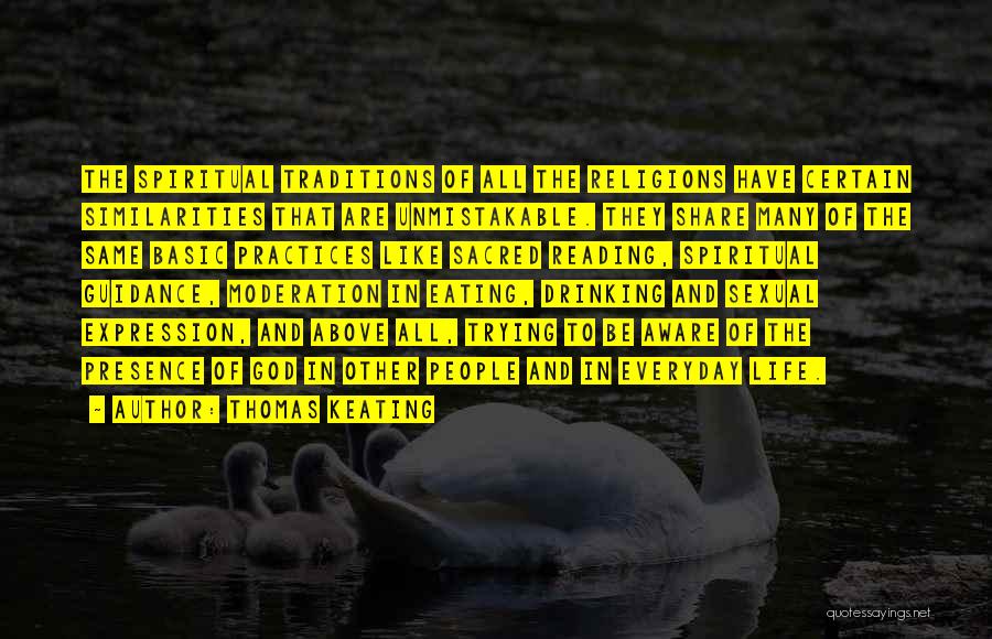 Thomas Keating Quotes: The Spiritual Traditions Of All The Religions Have Certain Similarities That Are Unmistakable. They Share Many Of The Same Basic