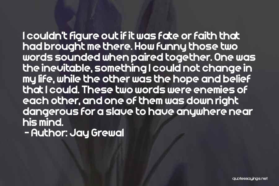 Jay Grewal Quotes: I Couldn't Figure Out If It Was Fate Or Faith That Had Brought Me There. How Funny Those Two Words