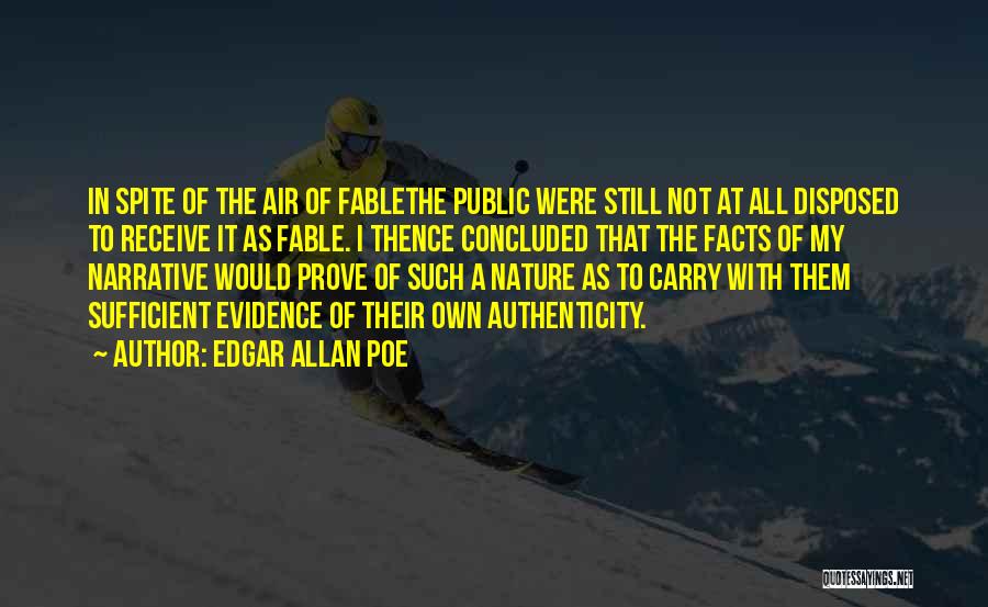 Edgar Allan Poe Quotes: In Spite Of The Air Of Fablethe Public Were Still Not At All Disposed To Receive It As Fable. I