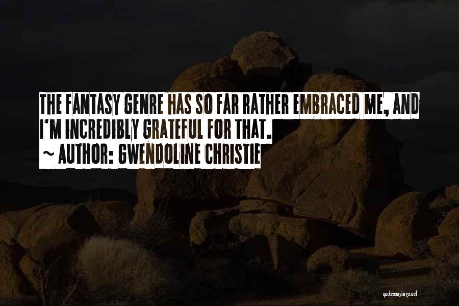 Gwendoline Christie Quotes: The Fantasy Genre Has So Far Rather Embraced Me, And I'm Incredibly Grateful For That.