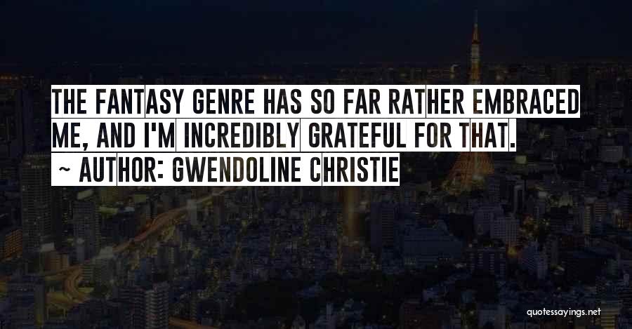 Gwendoline Christie Quotes: The Fantasy Genre Has So Far Rather Embraced Me, And I'm Incredibly Grateful For That.