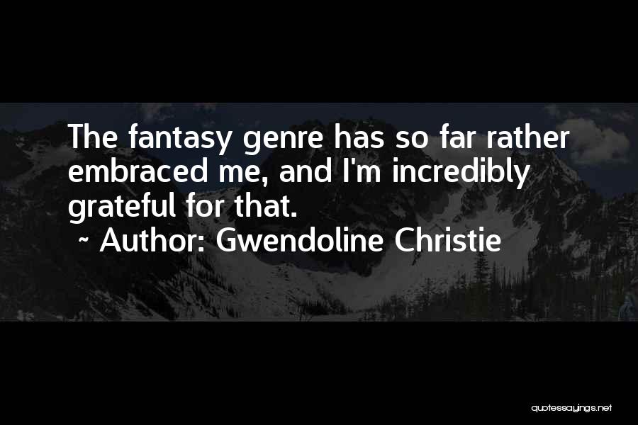 Gwendoline Christie Quotes: The Fantasy Genre Has So Far Rather Embraced Me, And I'm Incredibly Grateful For That.