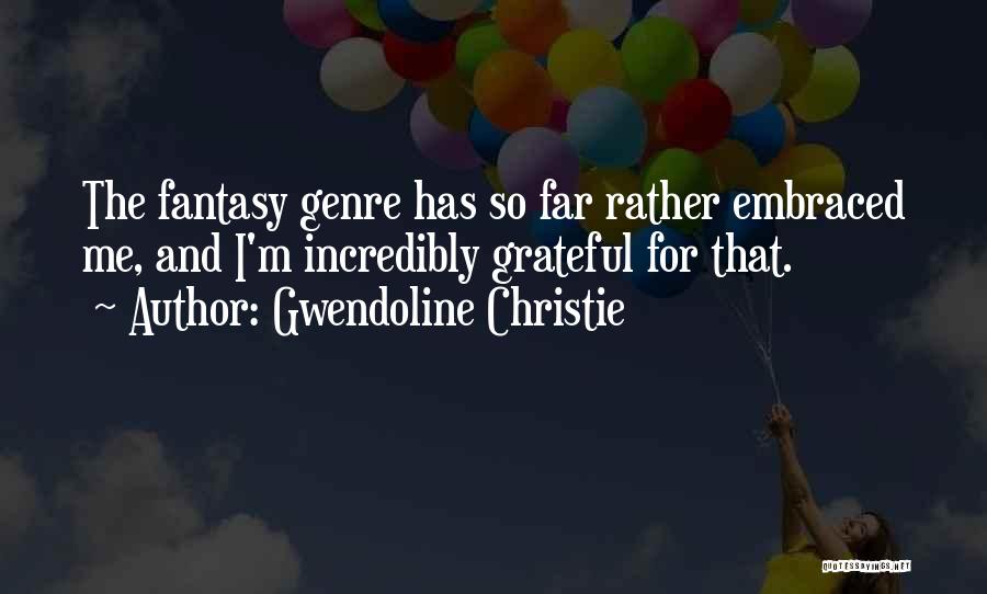 Gwendoline Christie Quotes: The Fantasy Genre Has So Far Rather Embraced Me, And I'm Incredibly Grateful For That.