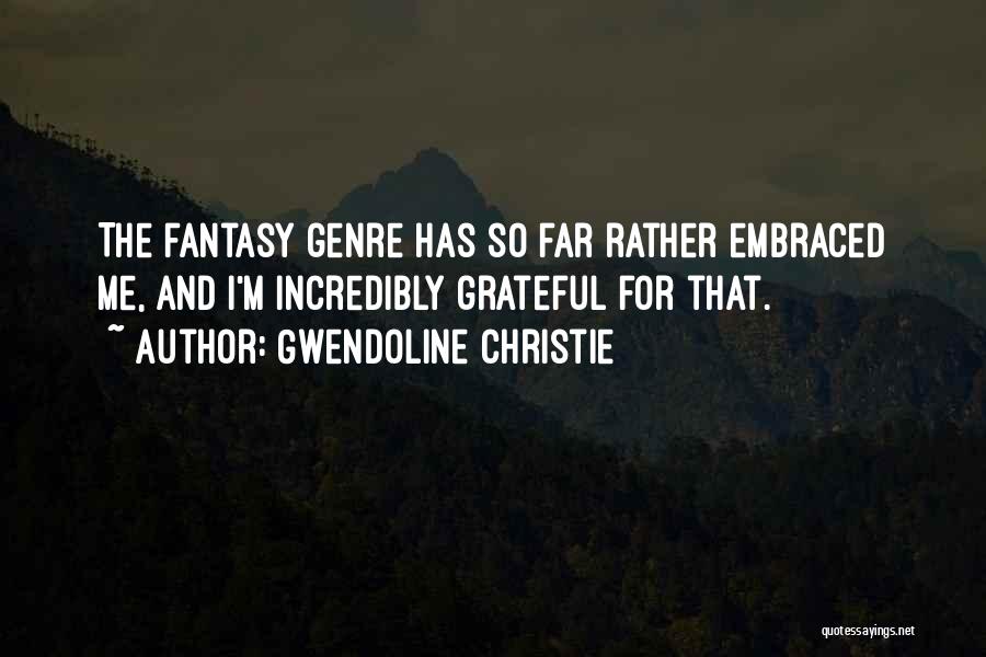 Gwendoline Christie Quotes: The Fantasy Genre Has So Far Rather Embraced Me, And I'm Incredibly Grateful For That.