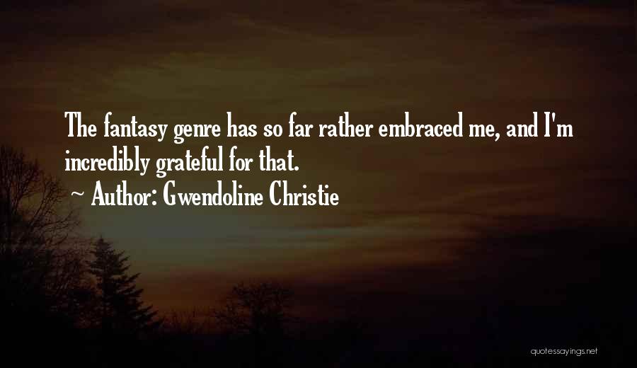 Gwendoline Christie Quotes: The Fantasy Genre Has So Far Rather Embraced Me, And I'm Incredibly Grateful For That.