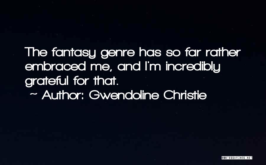 Gwendoline Christie Quotes: The Fantasy Genre Has So Far Rather Embraced Me, And I'm Incredibly Grateful For That.