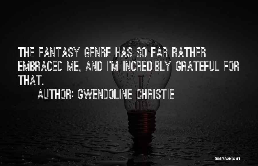 Gwendoline Christie Quotes: The Fantasy Genre Has So Far Rather Embraced Me, And I'm Incredibly Grateful For That.