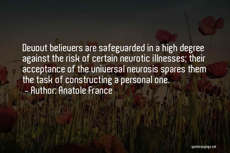Anatole France Quotes: Devout Believers Are Safeguarded In A High Degree Against The Risk Of Certain Neurotic Illnesses; Their Acceptance Of The Universal