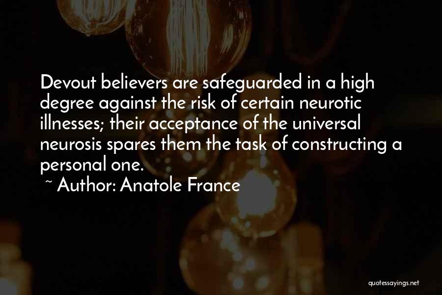 Anatole France Quotes: Devout Believers Are Safeguarded In A High Degree Against The Risk Of Certain Neurotic Illnesses; Their Acceptance Of The Universal