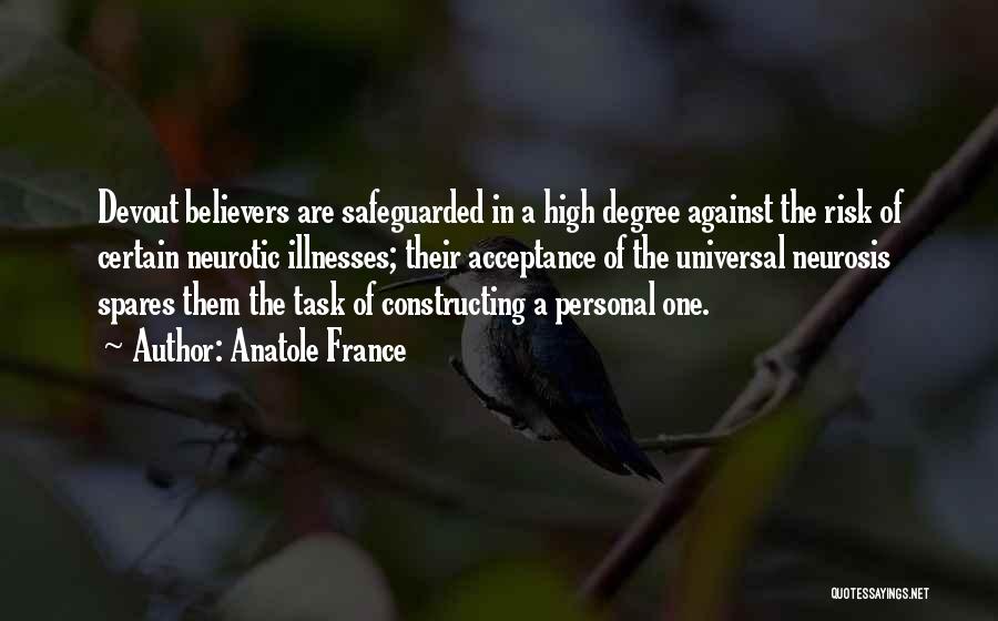 Anatole France Quotes: Devout Believers Are Safeguarded In A High Degree Against The Risk Of Certain Neurotic Illnesses; Their Acceptance Of The Universal