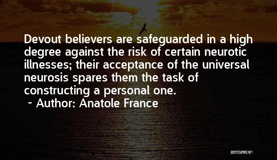Anatole France Quotes: Devout Believers Are Safeguarded In A High Degree Against The Risk Of Certain Neurotic Illnesses; Their Acceptance Of The Universal