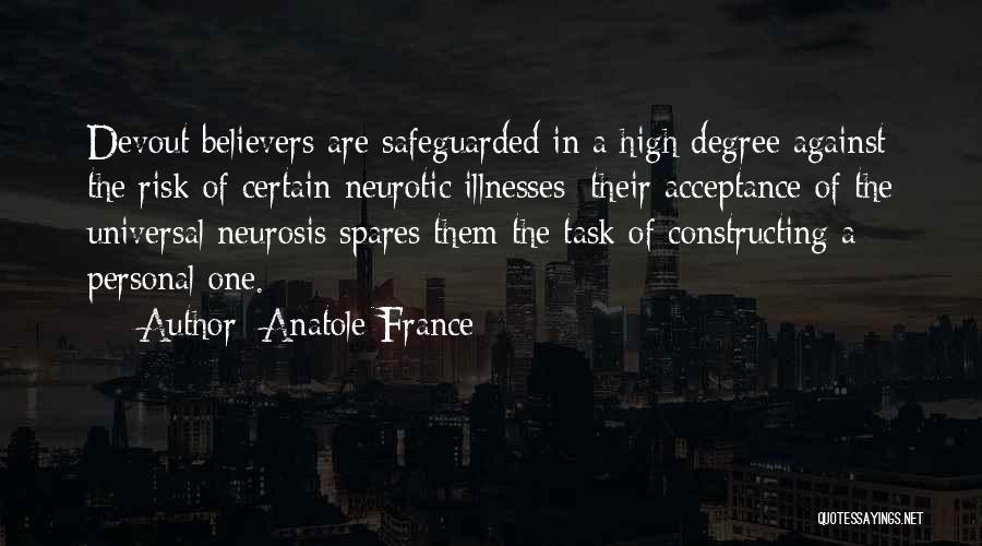 Anatole France Quotes: Devout Believers Are Safeguarded In A High Degree Against The Risk Of Certain Neurotic Illnesses; Their Acceptance Of The Universal